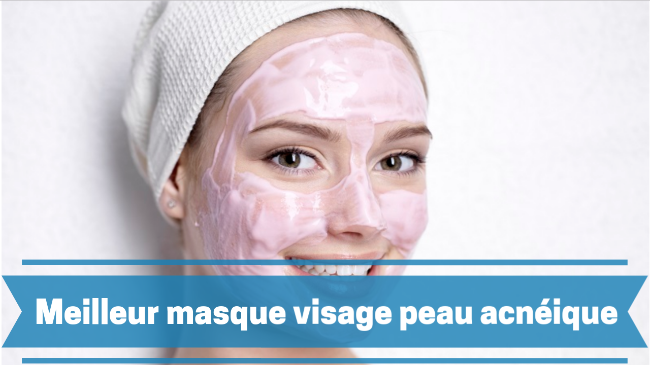 Meilleur masque visage peau acn\u00e9ique 2018  Comparatif des prix et guide d\u002639;achat