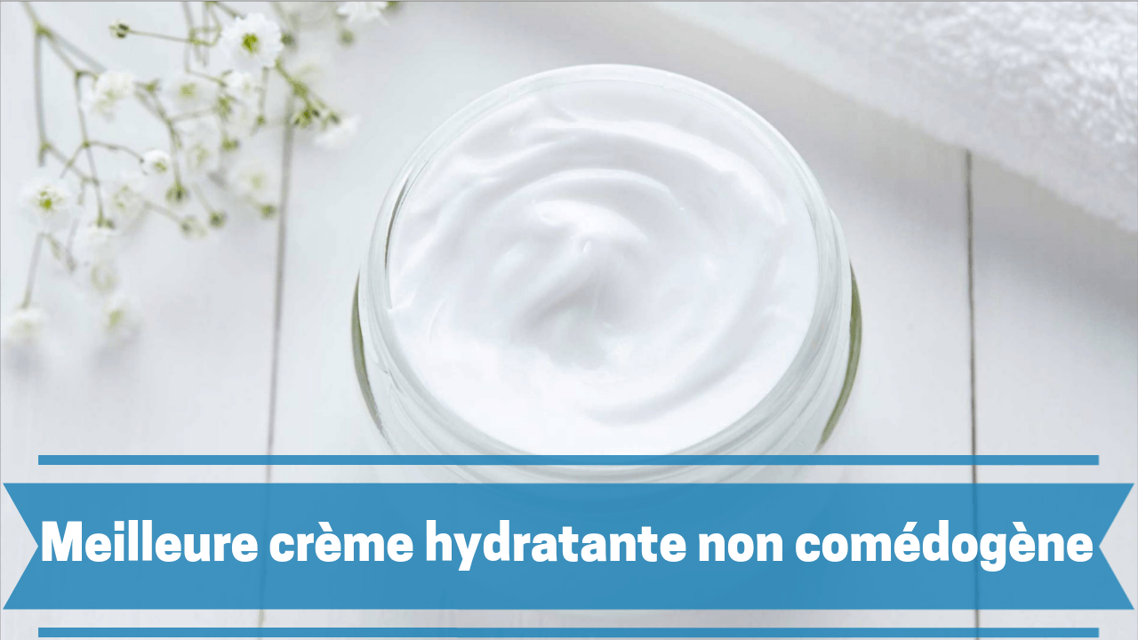 Meilleure crème hydratante non comédogène
