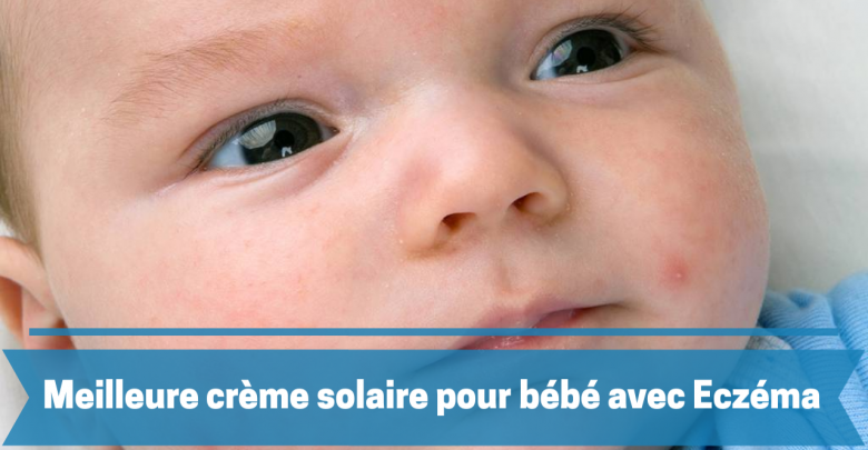 Meilleure crème solaire pour bébé avec eczema comparatif guide achat et avis