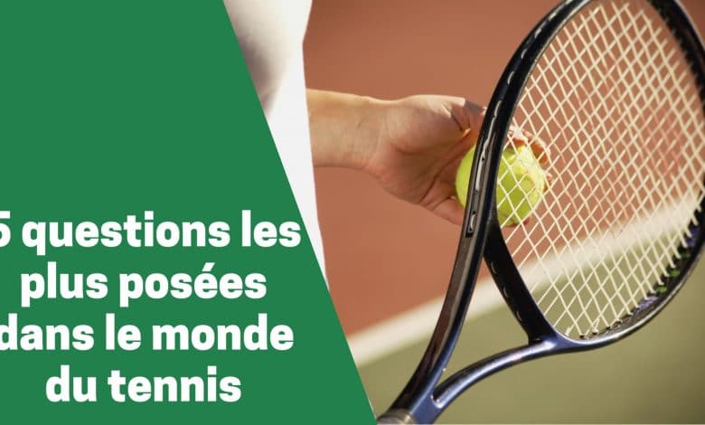 Voici la réponse aux 4 questions les plus posées au tennis !