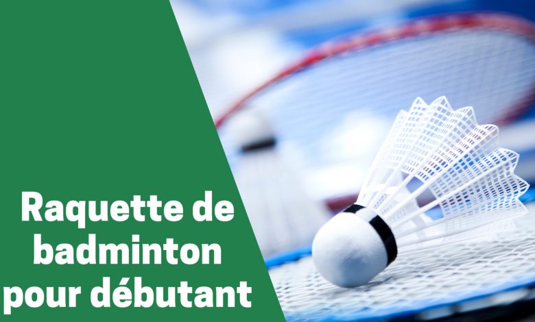 Selection des meilleures pagaies ou raquettes de badminton pour débutant comparatif guide achat avis test