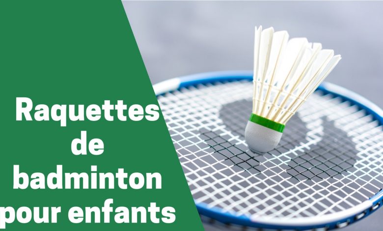 Selection des meilleures pagaies ou raquettes de badminton pour enfant comparatif guide achat avis test
