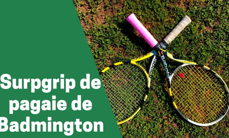 Selection des meilleurs surgrips de pagaie ou raquette de badmington comparatif guide achat avis test